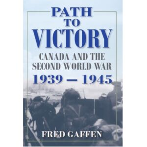 Path to Victory: Canada and the Second World War 1939 - 1945