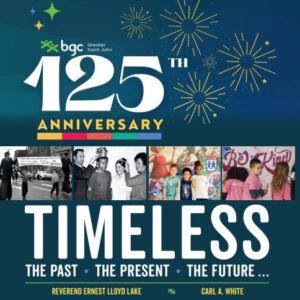 TIMELESS: The Past • The Present • The Future... BGC Greater Saint John 125th Anniversary