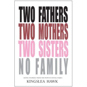 Two Fathers, Two Mothers, Two Sisters, No Family: Saving yourself from the dysfunctional family